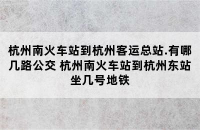 杭州南火车站到杭州客运总站.有哪几路公交 杭州南火车站到杭州东站坐几号地铁